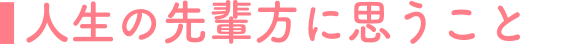人生の先輩方に思うこと