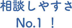 相談しやすさNo.1！